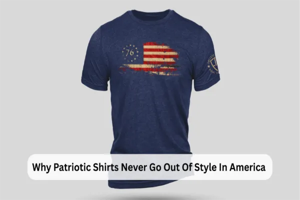 Why Patriotic Shirts Never Go Out Of Style In America